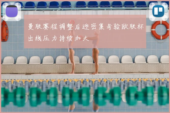 曼联赛程调整后迎密集考验欧联杯出线压力持续加大