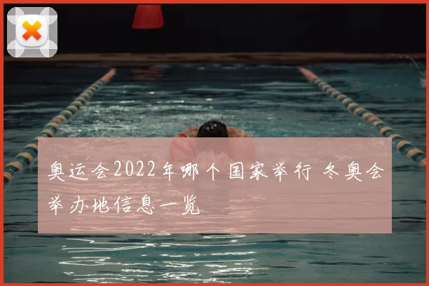 奥运会2022年哪个国家举行 冬奥会举办地信息一览