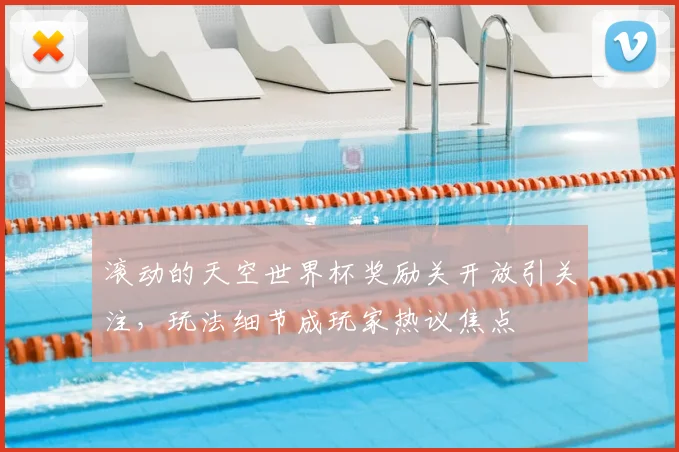 滚动的天空世界杯奖励关开放引关注,玩法细节成玩家热议焦点