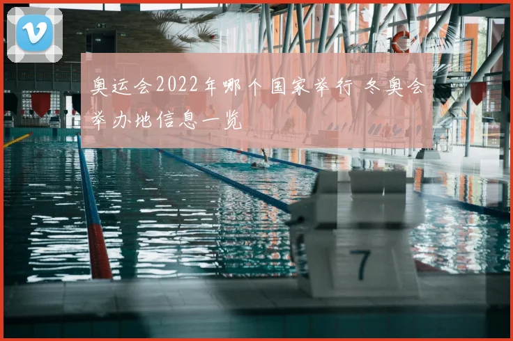 奥运会2022年哪个国家举行 冬奥会举办地信息一览