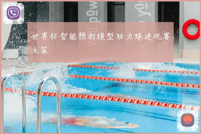 世界杯智能预测模型助力球迷观赛决策