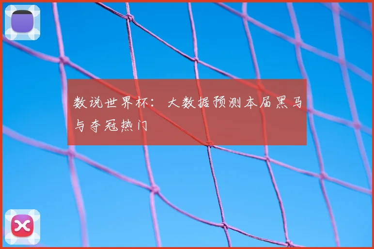 数说世界杯:大数据预测本届黑马与夺冠热门